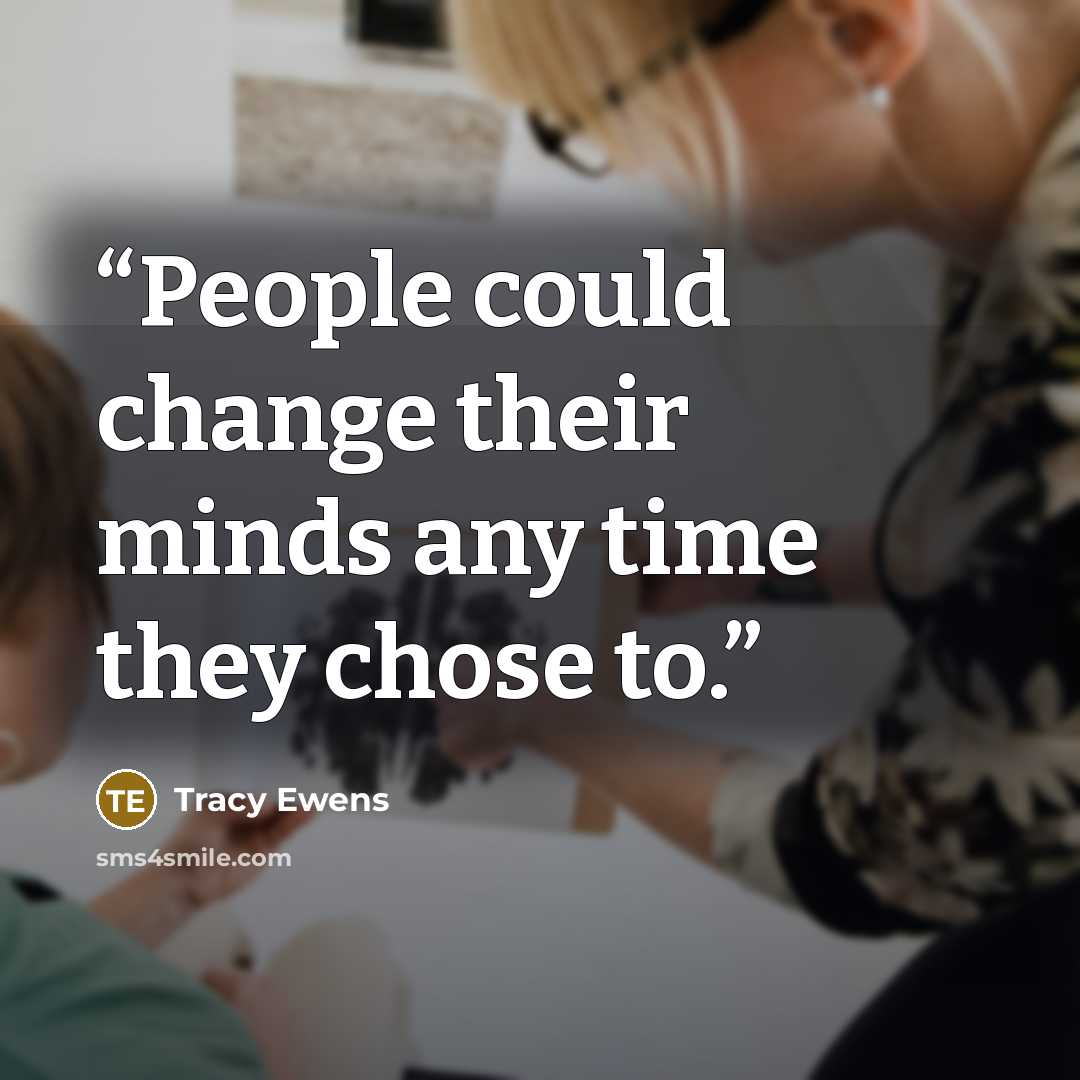 “People could change their minds any time they chose to.” quote by Tracy Ewens