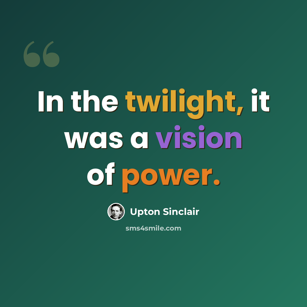 “In the twilight, it was a vision of power.” quote by Upton Sinclair