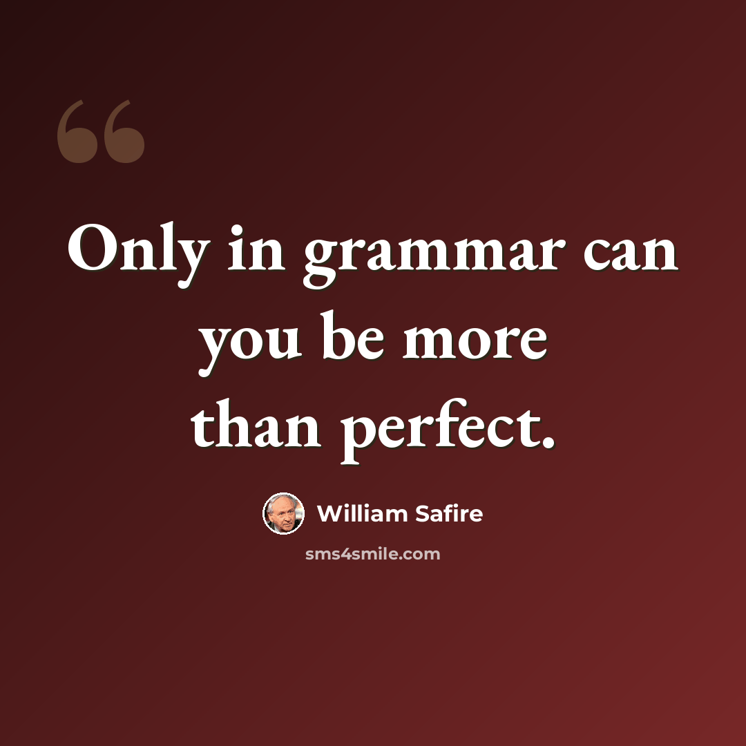 “Only in grammar can you be more than perfect.” quote by William Safire