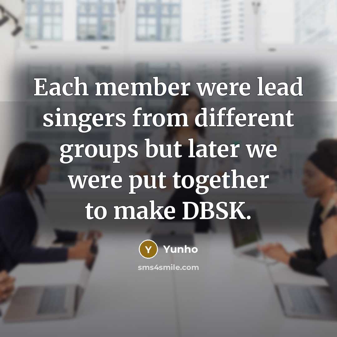 “Each member were lead singers from different groups but later we were put together to make DBSK.” quote by Yunho