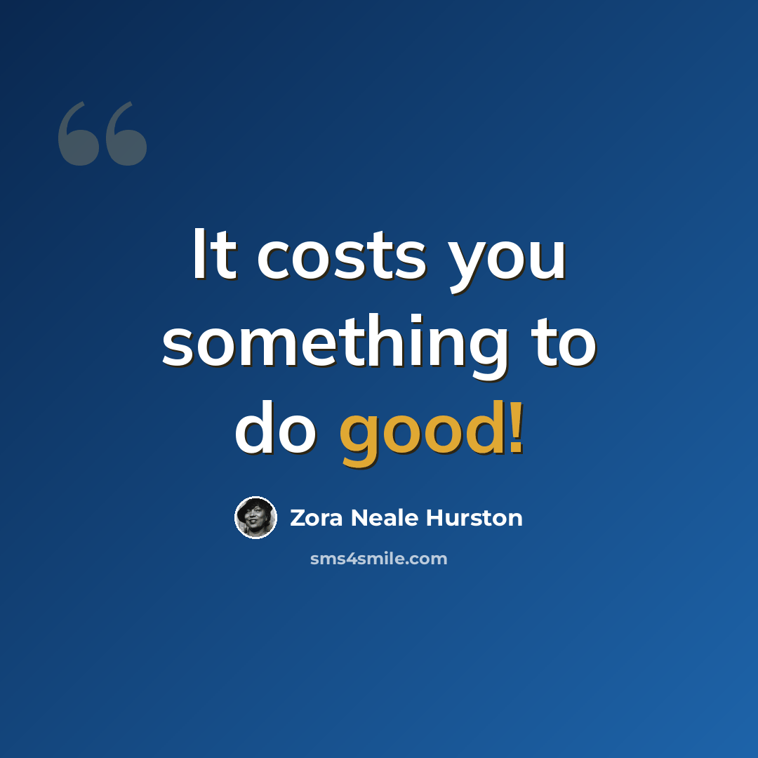 “It costs you something to do good!” quote by Zora Neale Hurston