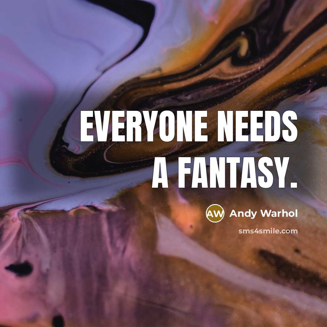 “Everyone needs a fantasy.” quote by Andy Warhol