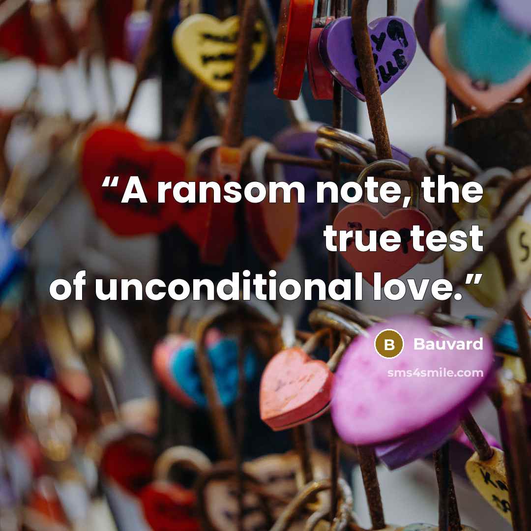 “A ransom note, the true test of unconditional love.” quote by Bauvard
