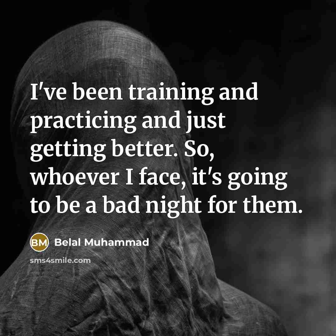 “I've been training and practicing and just getting better. So, whoever I face, it's going to be a bad night for them.” quote by Belal Muhammad