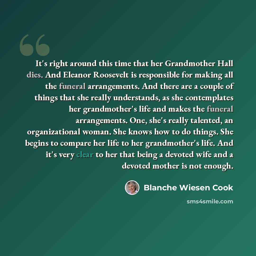 “It's right around this time that her Grandmother Hall dies. And Eleanor Roosevelt is responsible for making all the funeral arrangements. And there are a couple of things that she really understands, as she contemplates her grandmother's life and makes the funeral arrangements. One, she's really…” quote by Blanche Wiesen Cook