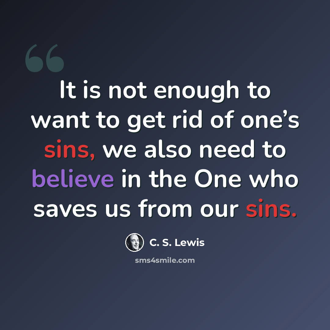 “It is not enough to want to get rid of one’s sins, we also need to believe in the One who saves us from our sins.” quote by C. S. Lewis