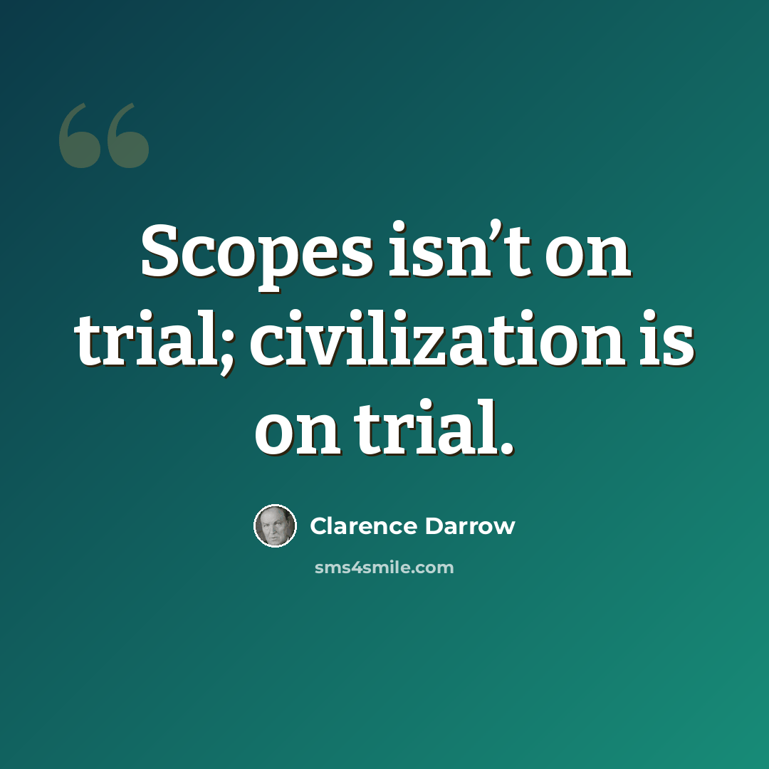 “Scopes isn’t on trial; civilization is on trial.” quote by Clarence Darrow