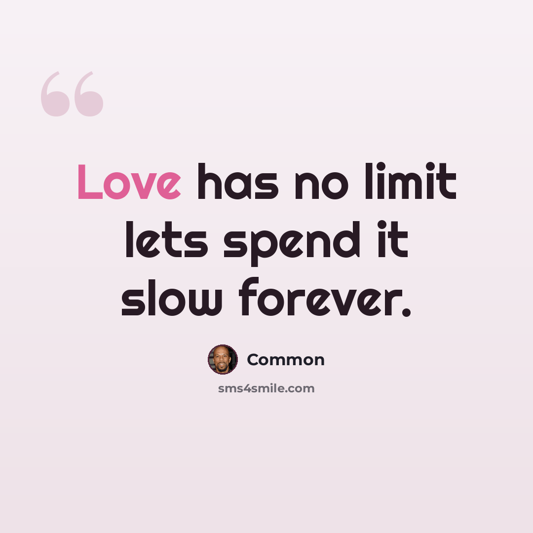 “Love has no limit lets spend it slow forever.” quote by Common
