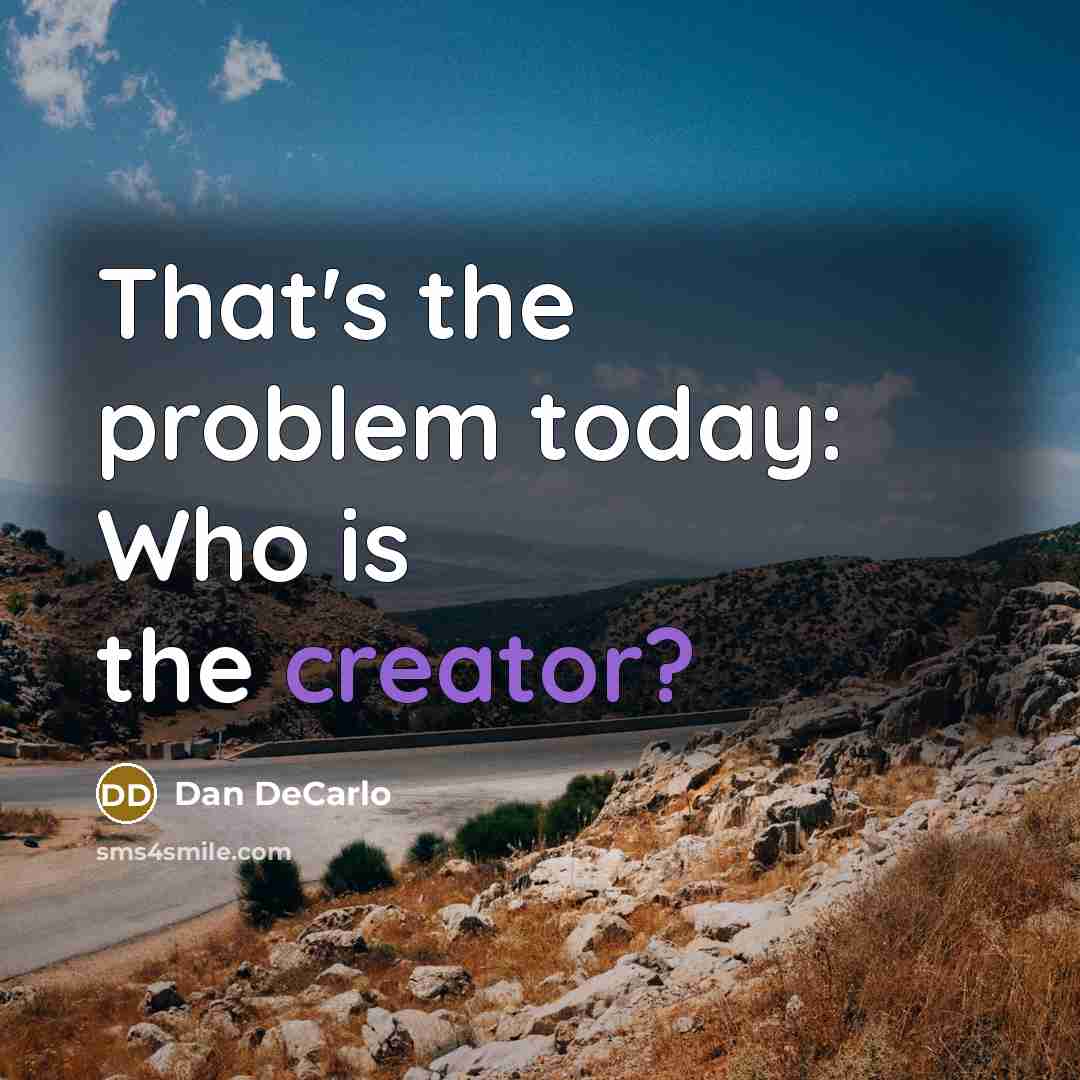 “That's the problem today: Who is the creator?” quote by Dan DeCarlo