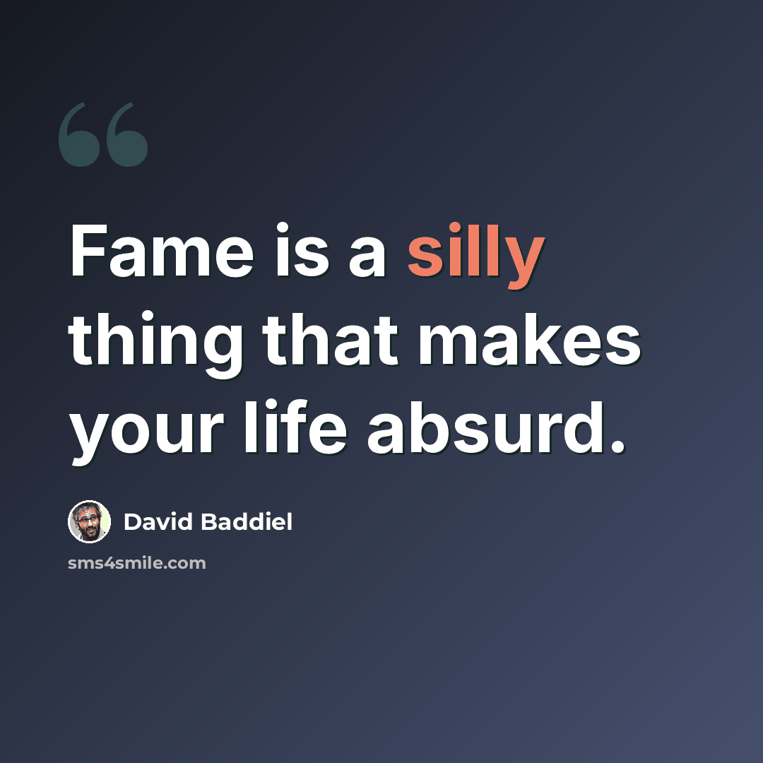 “Fame is a silly thing that makes your life absurd.” quote by David Baddiel