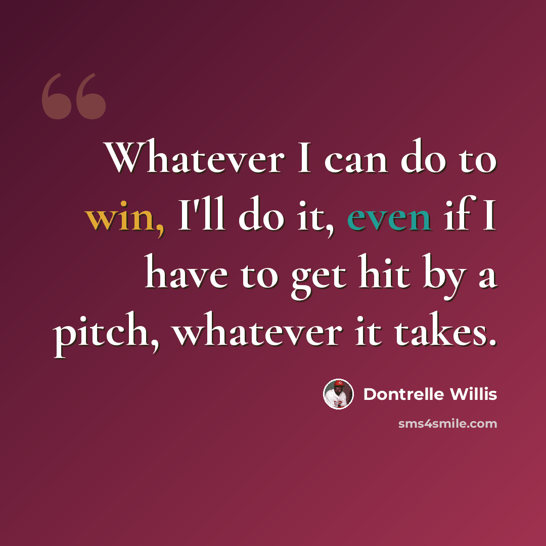 “Whatever I can do to win, I'll do it, even if I have to get hit by a pitch, whatever it takes.” quote by Dontrelle Willis