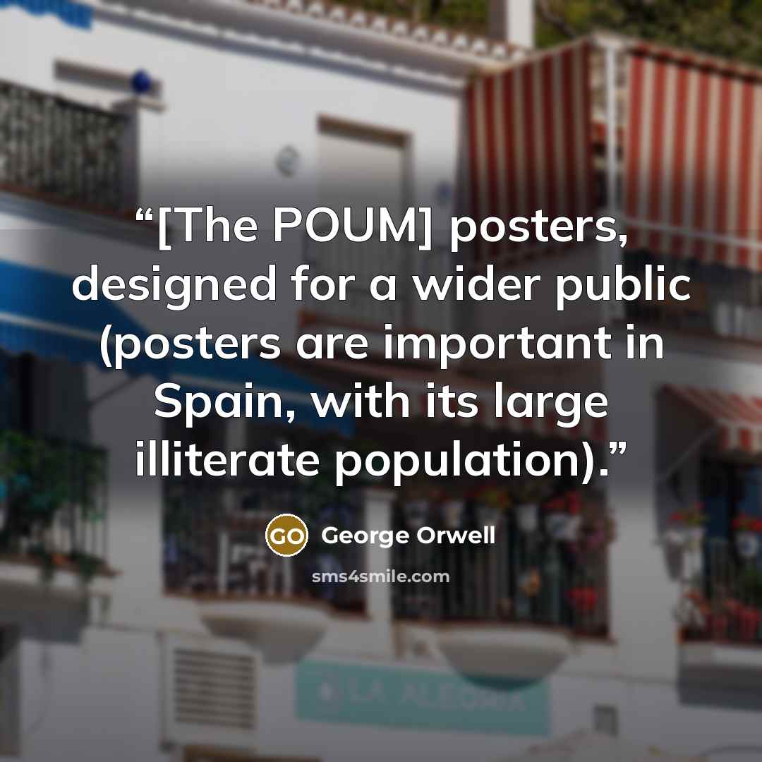 “[The POUM] posters, designed for a wider public (posters are important in Spain, with its large illiterate population).” quote by George Orwell