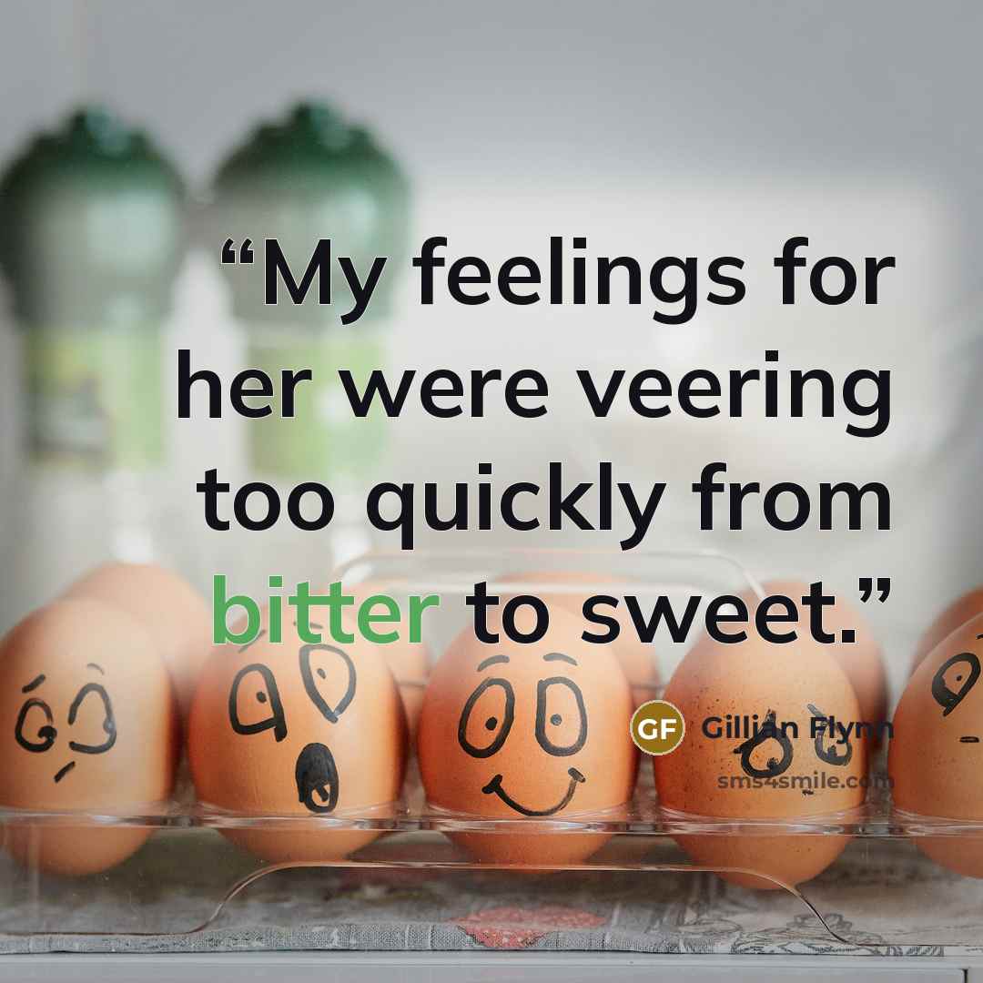 “My feelings for her were veering too quickly from bitter to sweet.” quote by Gillian Flynn