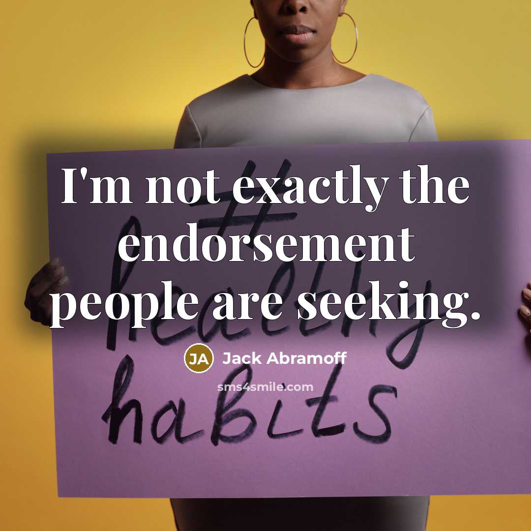 “I'm not exactly the endorsement people are seeking.” quote by Jack Abramoff
