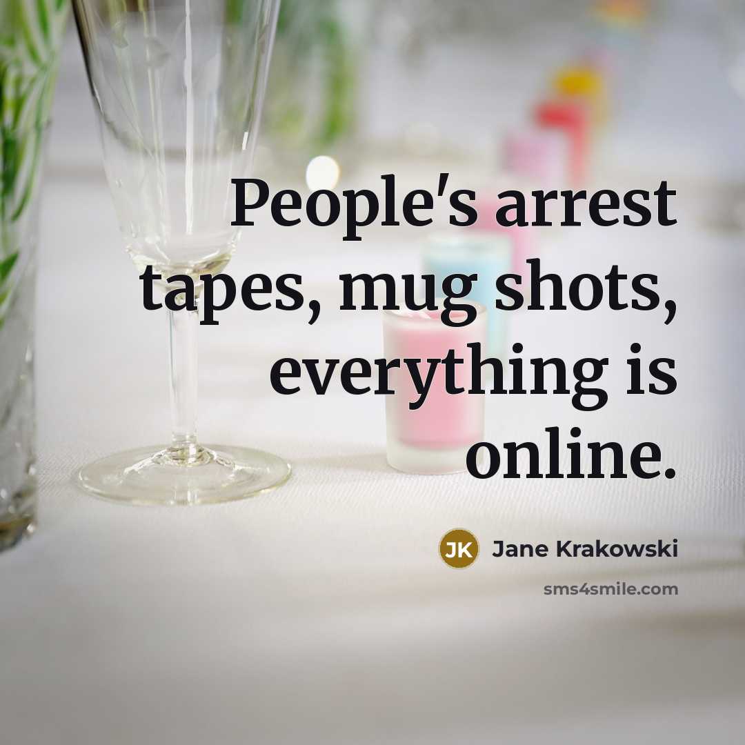 “People's arrest tapes, mug shots, everything is online.” quote by Jane Krakowski