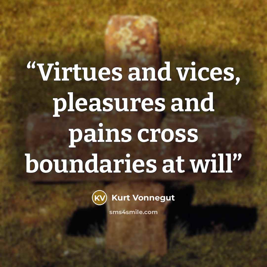 “Virtues and vices, pleasures and pains cross boundaries at will” quote by Kurt Vonnegut