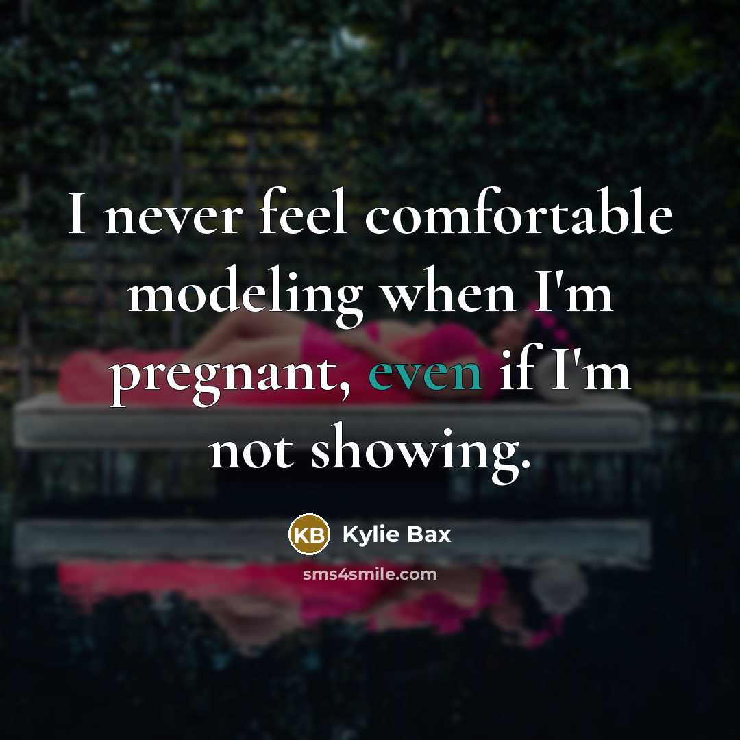 “I never feel comfortable modeling when I'm pregnant, even if I'm not showing.” quote by Kylie Bax