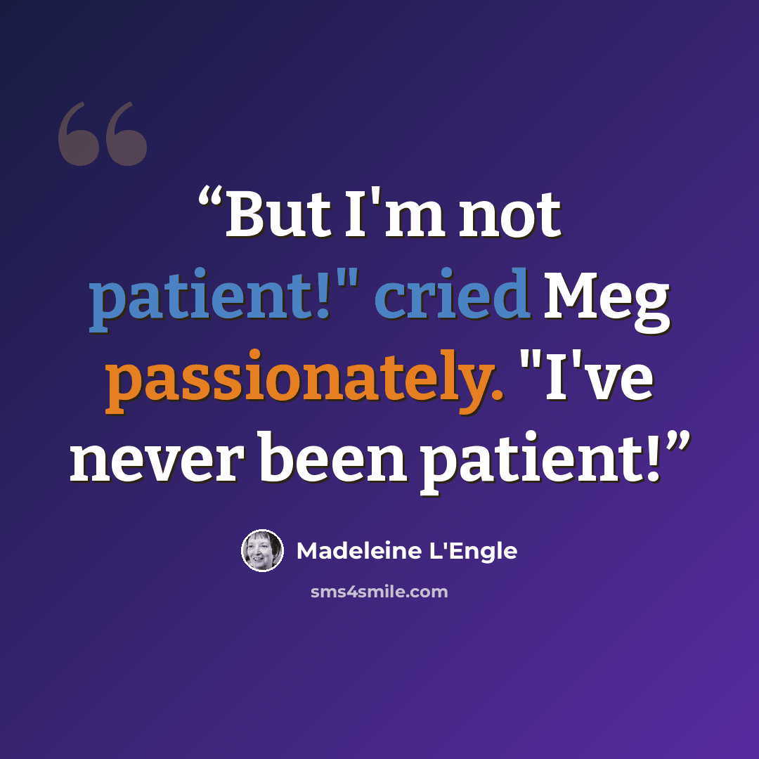 “But I'm not patient!" cried Meg passionately. "I've never been patient!” quote by Madeleine L'Engle