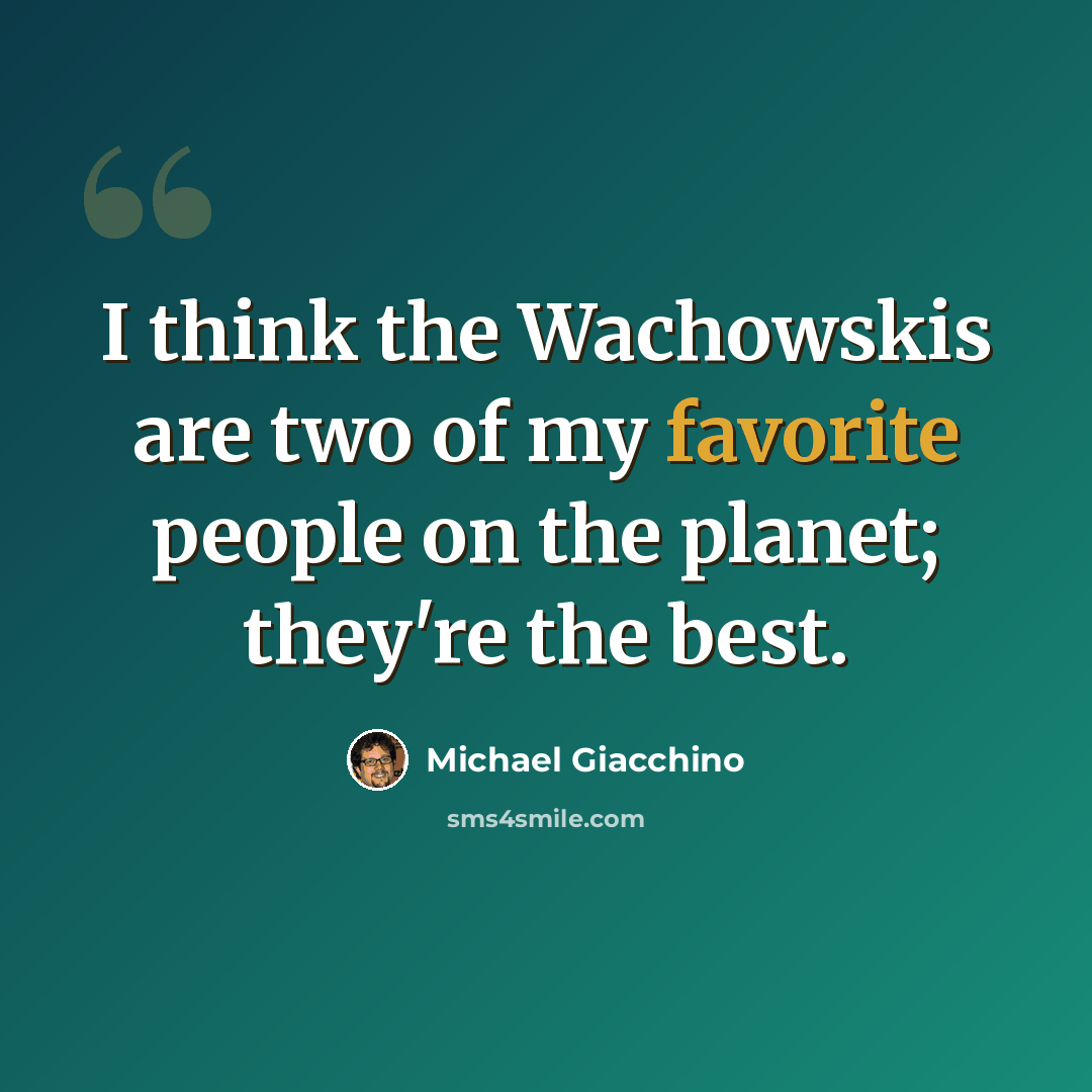 “I think the Wachowskis are two of my favorite people on the planet; they're the best.” quote by Michael Giacchino