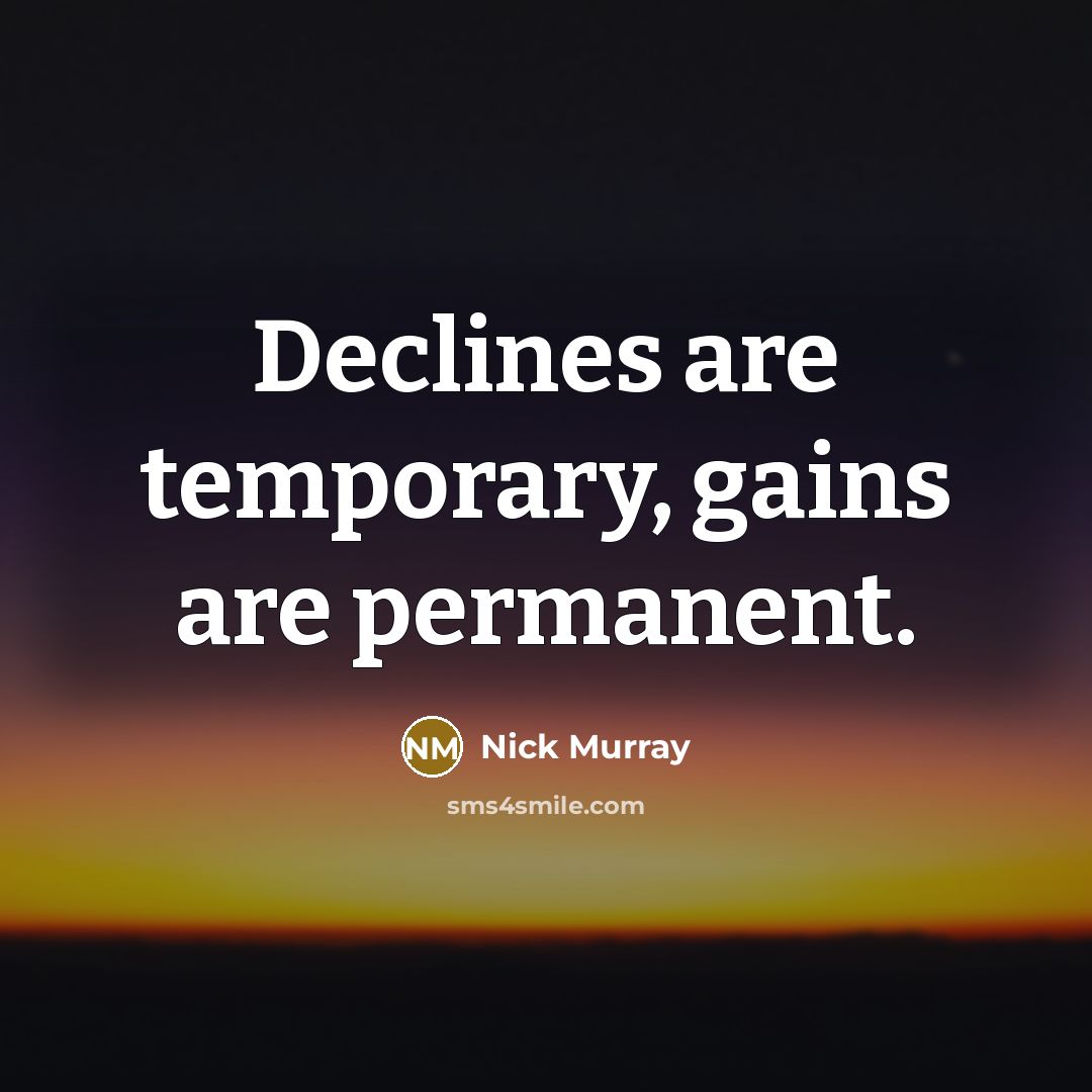 “Declines are temporary, gains are permanent.” quote by Nick Murray