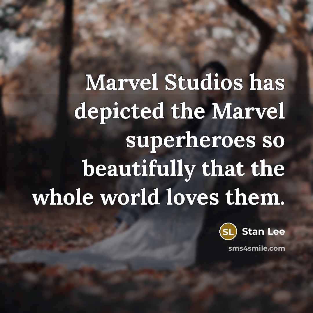 “Marvel Studios has depicted the Marvel superheroes so beautifully that the whole world loves them.” quote by Stan Lee