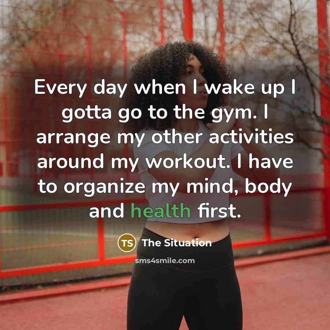 “Every day when I wake up I gotta go to the gym. I arrange my other activities around my workout. I have to organize my mind, body and health first.” quote by The Situation