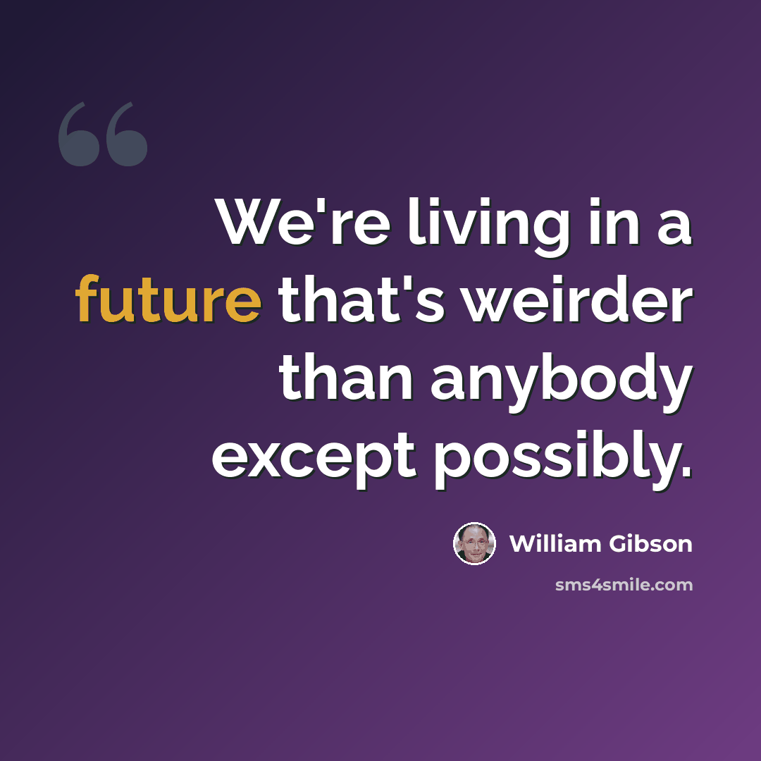 “We're living in a future that's weirder than anybody except possibly.” quote by William Gibson