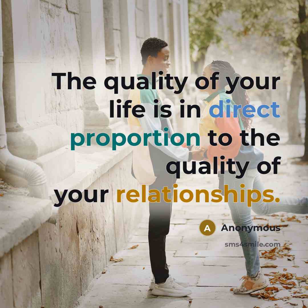 “The quality of your life is in direct proportion to the quality of your relationships.” quote by Anonymous