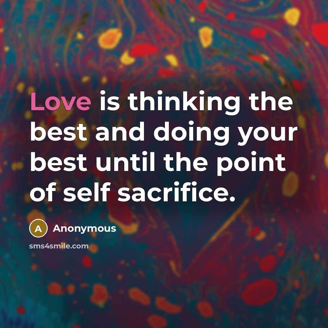 “Love is thinking the best and doing your best until the point of self sacrifice.” quote by Anonymous