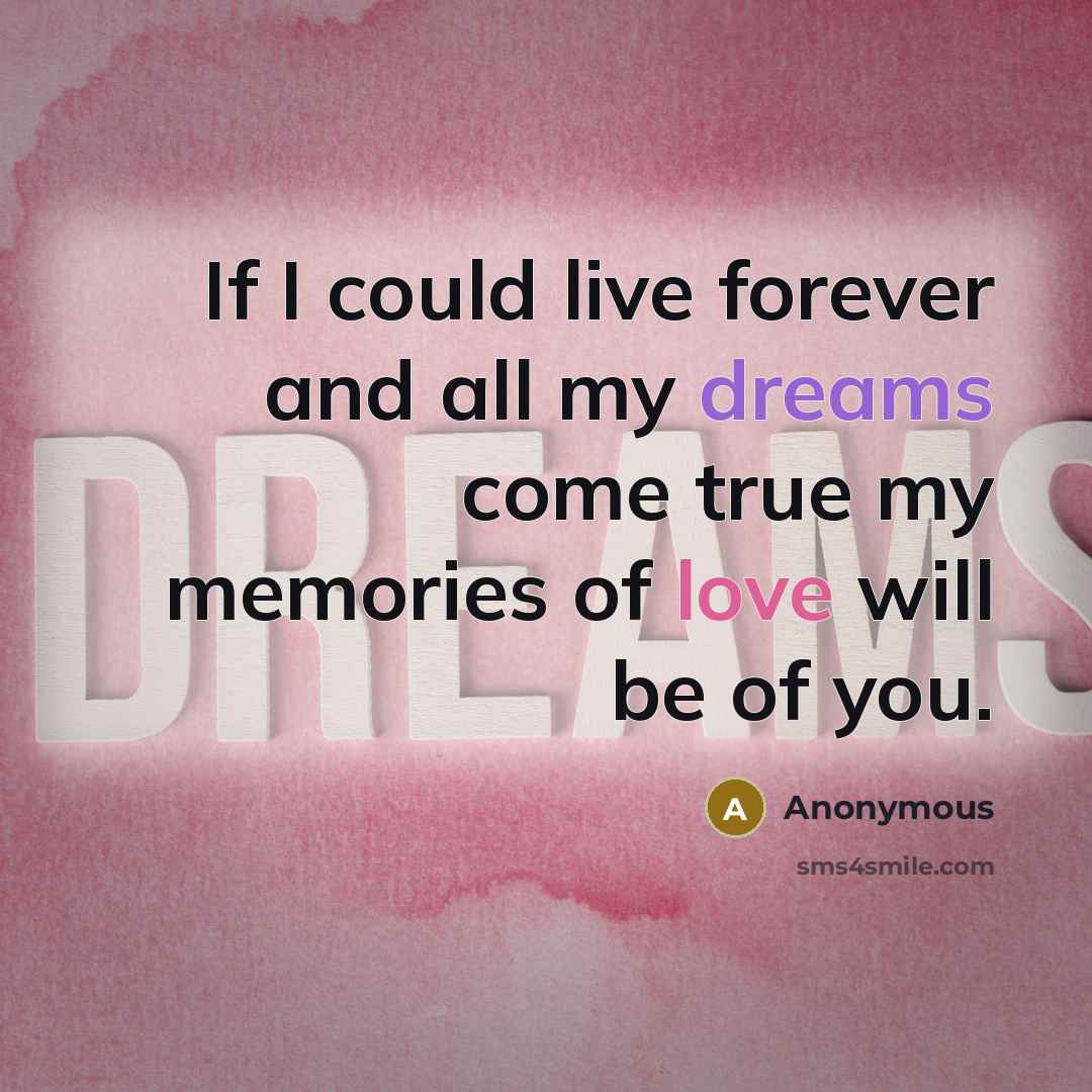 “If I could live forever and all my dreams come true my memories of love will be of you.” quote by Anonymous