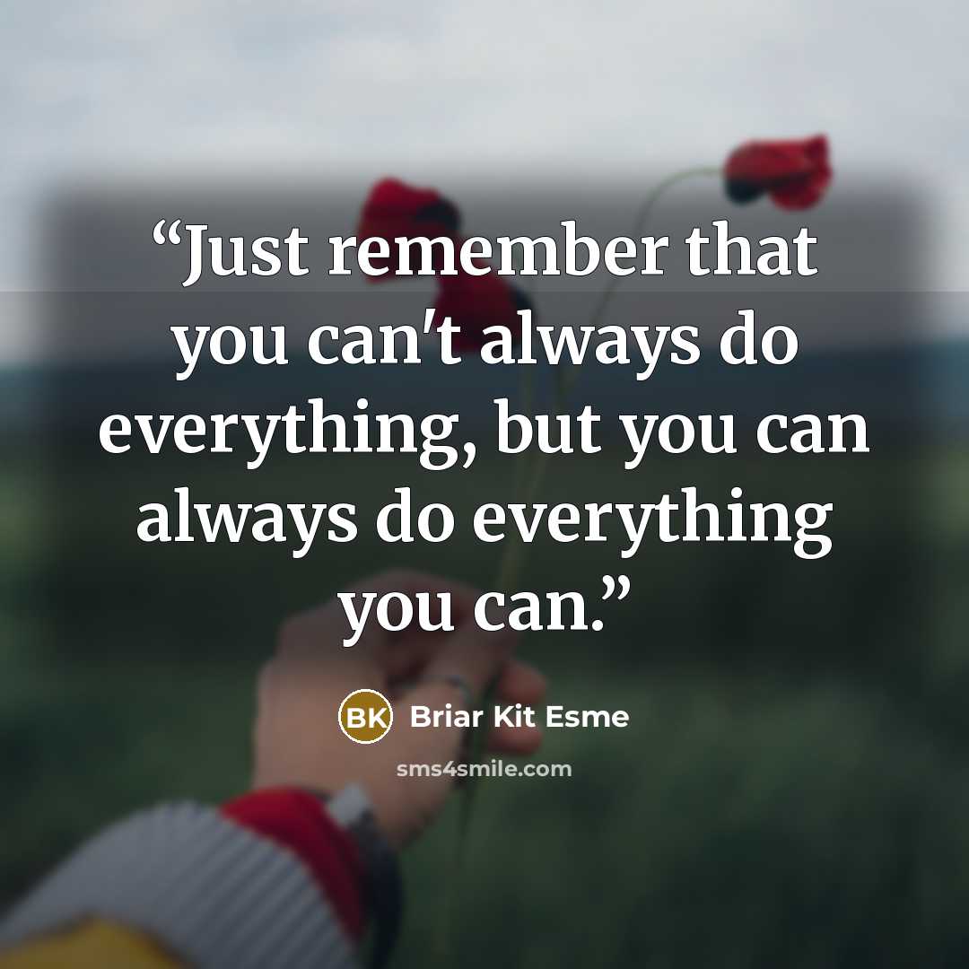 “Just remember that you can't always do everything, but you can always do everything you can.” quote by Briar Kit Esme