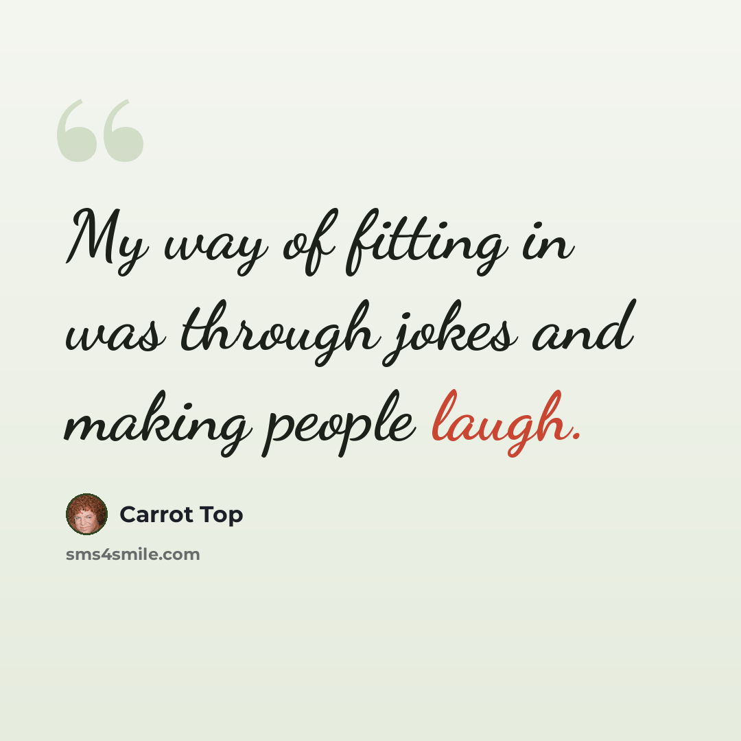 “My way of fitting in was through jokes and making people laugh.” quote by Carrot Top