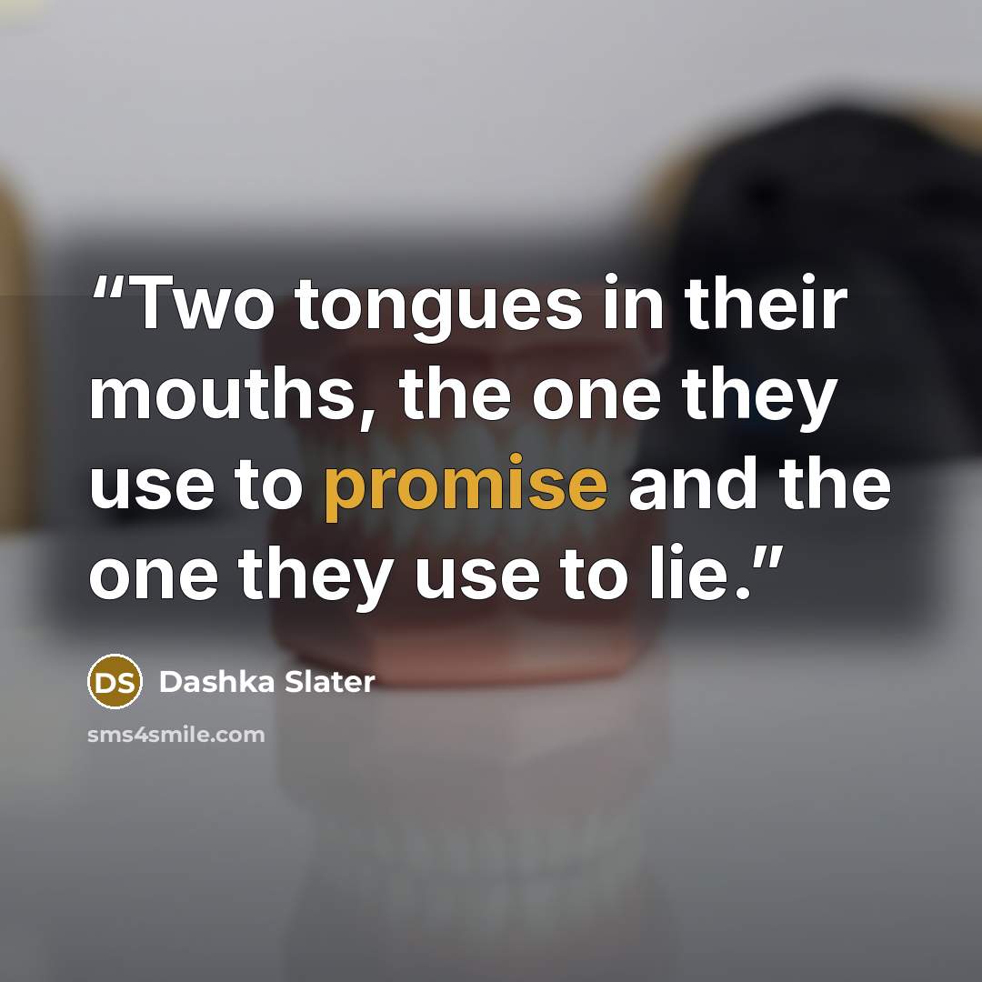 “Two tongues in their mouths, the one they use to promise and the one they use to lie.” quote by Dashka Slater