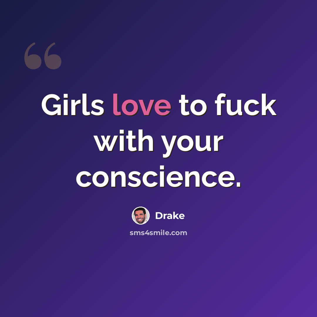 “Girls love to fuck with your conscience.” quote by Drake