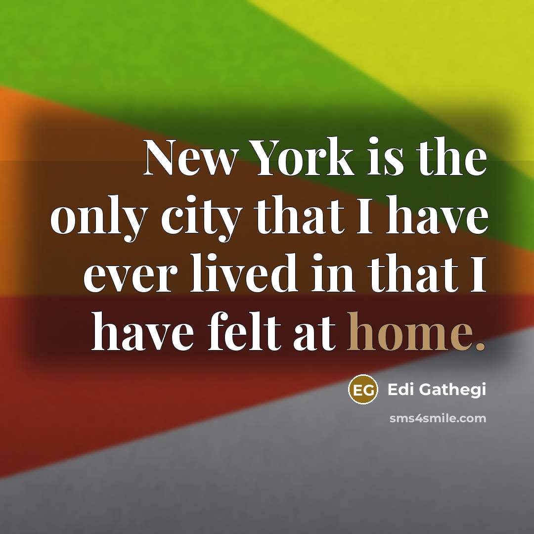 “New York is the only city that I have ever lived in that I have felt at home.” quote by Edi Gathegi