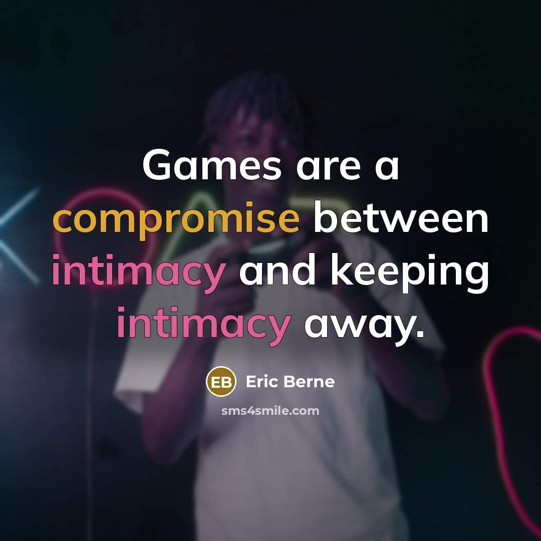 “Games are a compromise between intimacy and keeping intimacy away.” quote by Eric Berne