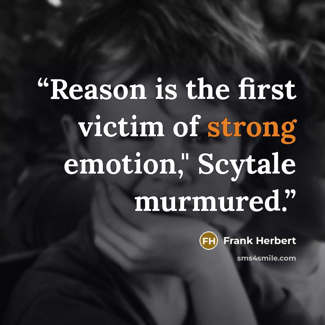 “Reason is the first victim of strong emotion," Scytale murmured.” quote by Frank Herbert