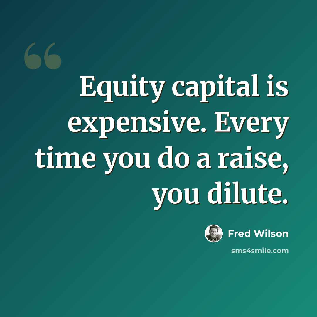“Equity capital is expensive. Every time you do a raise, you dilute.” quote by Fred Wilson
