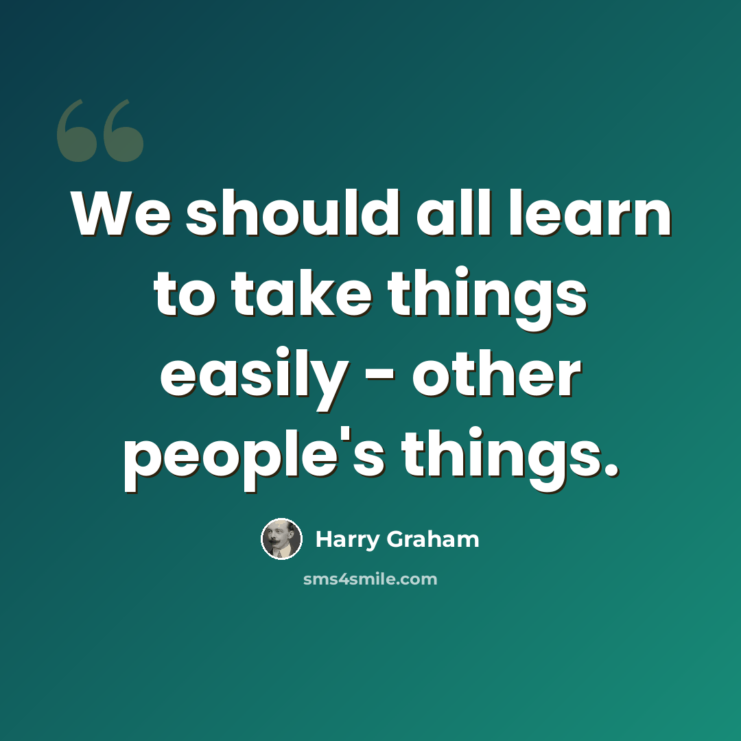 “We should all learn to take things easily - other people's things.” quote by Harry Graham