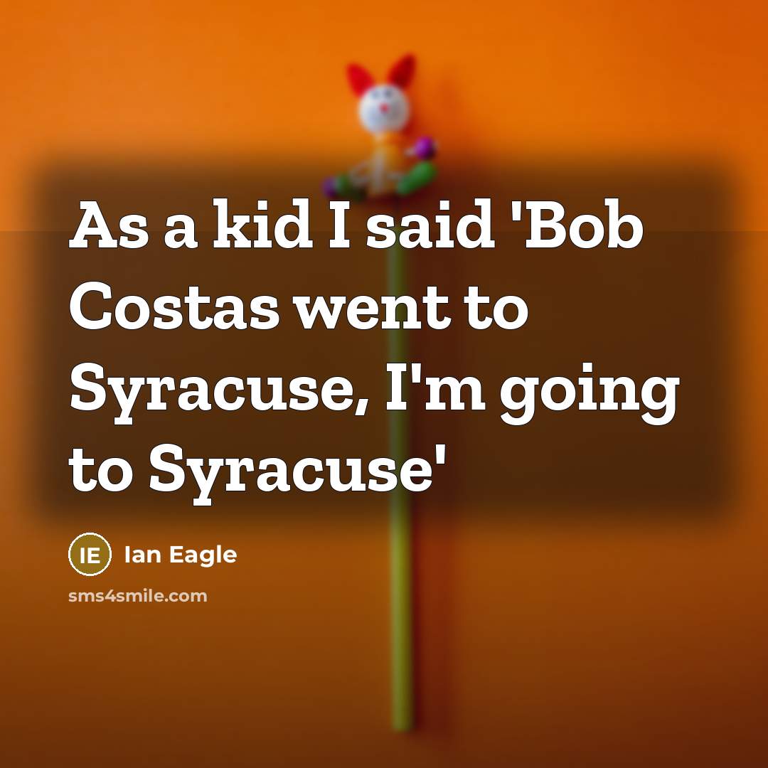“As a kid I said 'Bob Costas went to Syracuse, I'm going to Syracuse'” quote by Ian Eagle