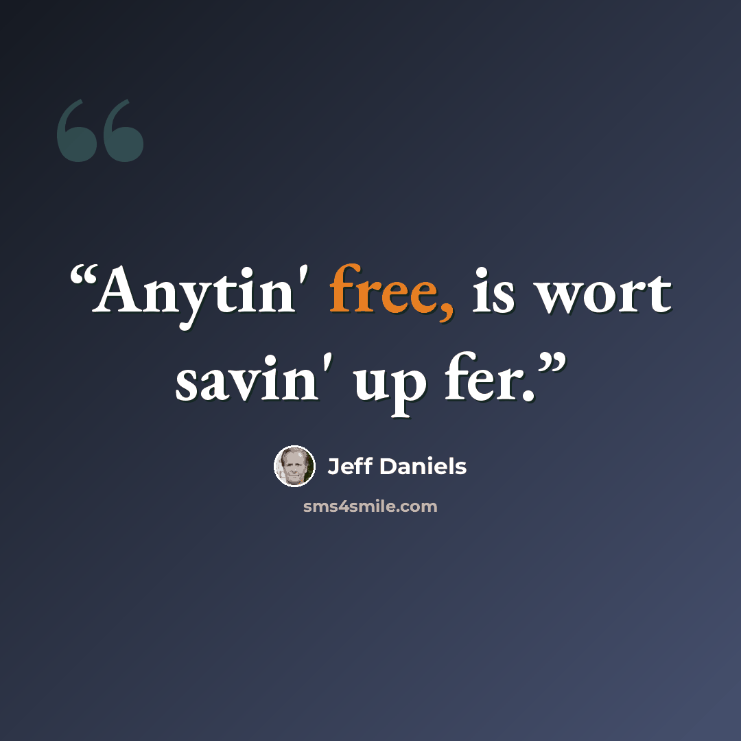 “Anytin' free, is wort savin' up fer.” quote by Jeff Daniels