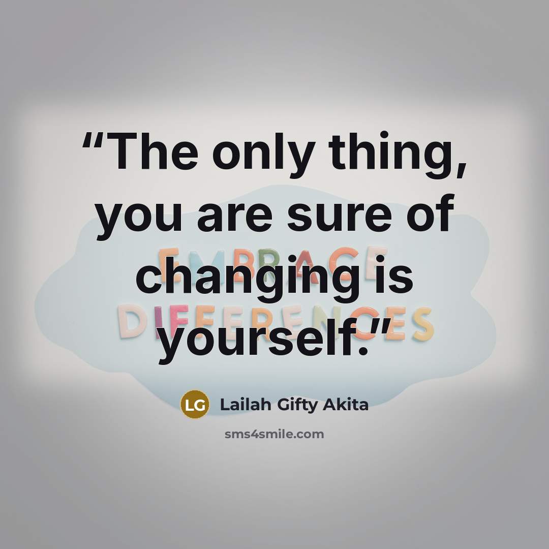 “The only thing, you are sure of changing is yourself.” quote by Lailah Gifty Akita