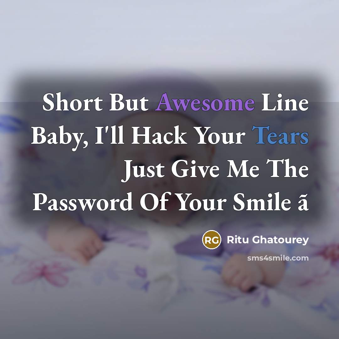 “Short But Awesome Line Baby, I'll Hack Your Tears Just Give Me The Password Of Your Smile ã” quote by Ritu Ghatourey