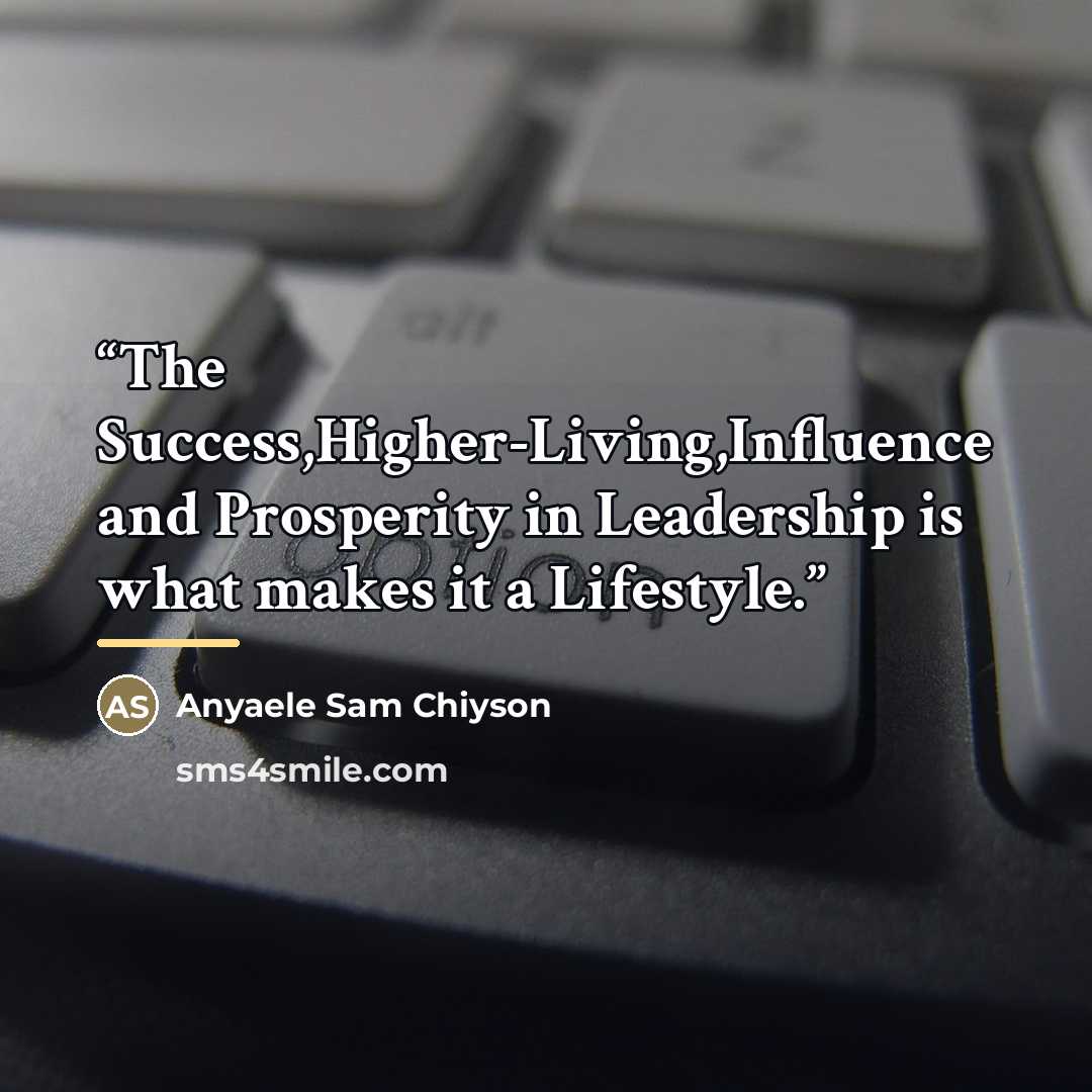 “The Success,Higher-Living,Influence and Prosperity in Leadership is what makes it a Lifestyle.” quote by Anyaele Sam Chiyson