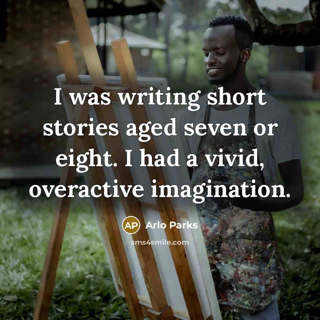 “I was writing short stories aged seven or eight. I had a vivid, overactive imagination.” quote by Arlo Parks