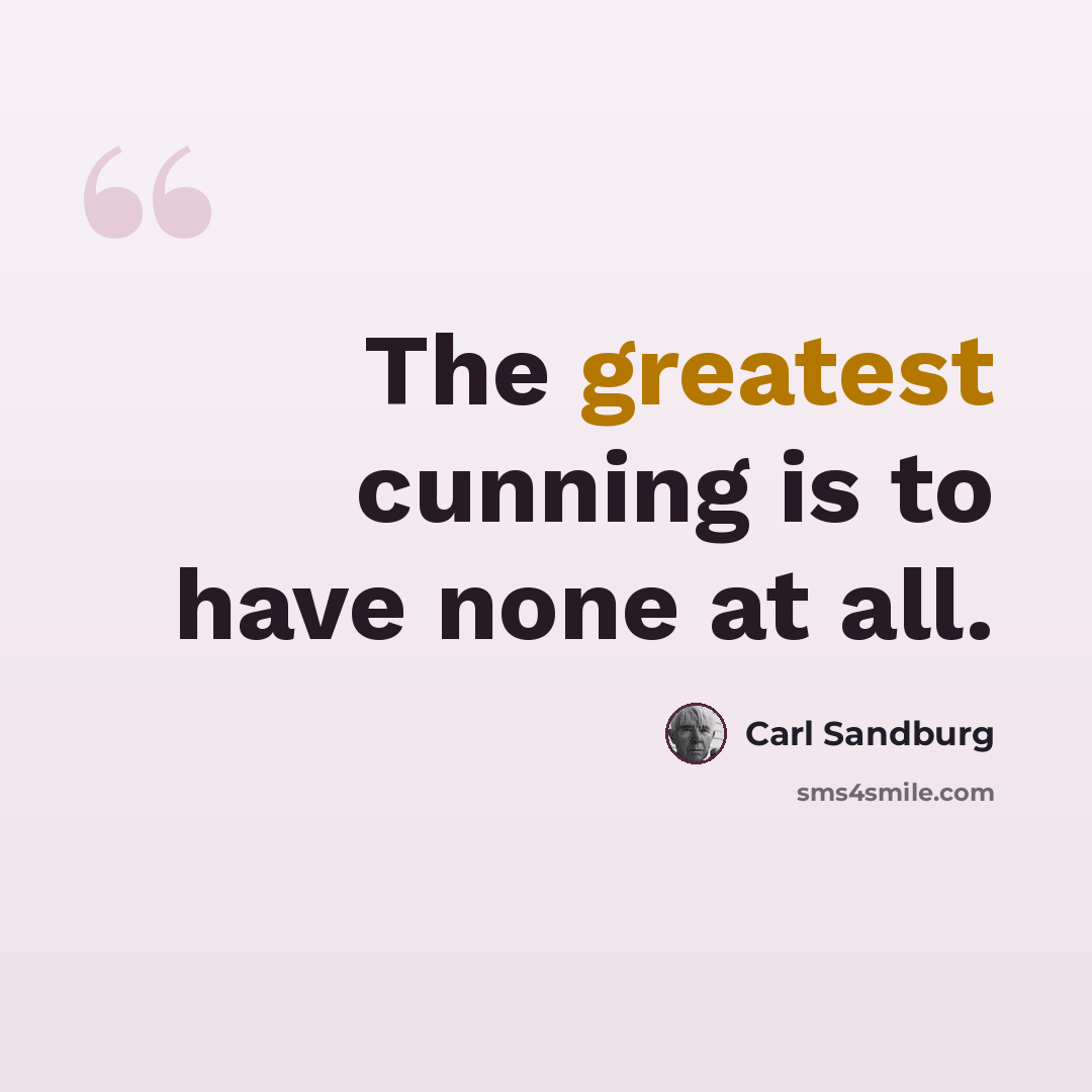“The greatest cunning is to have none at all.” quote by Carl Sandburg