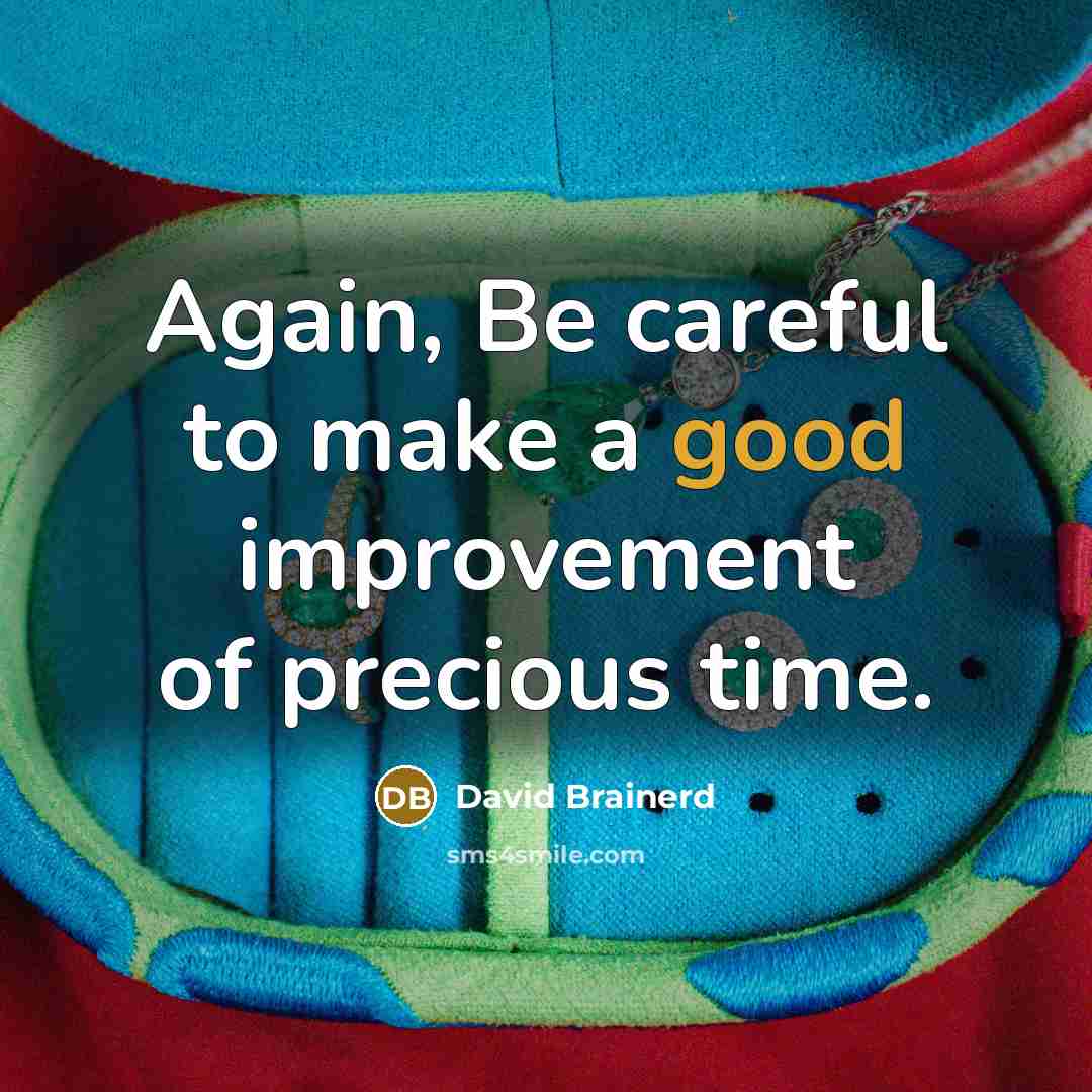 “Again, Be careful to make a good improvement of precious time.” quote by David Brainerd