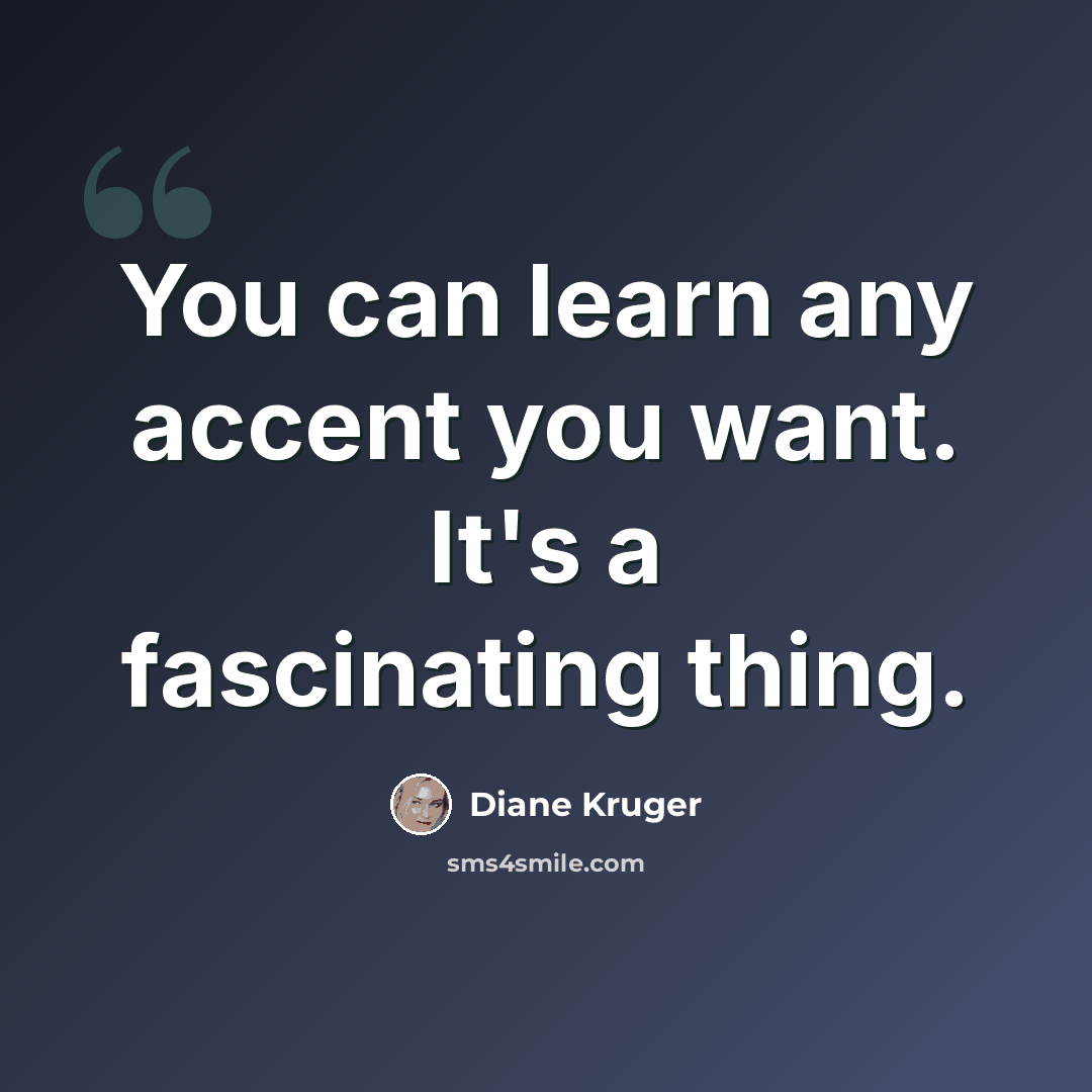 “You can learn any accent you want. It's a fascinating thing.” quote by Diane Kruger