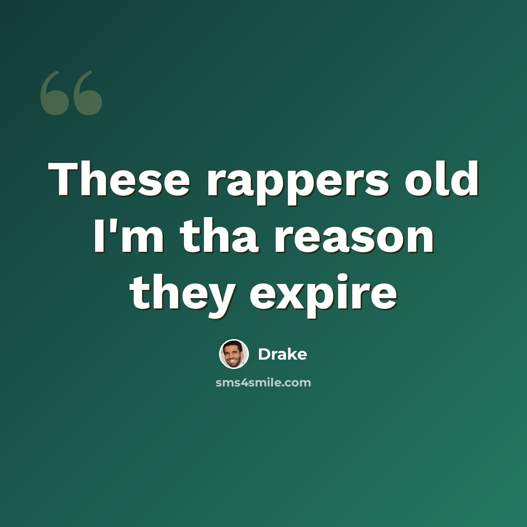 “These rappers old I'm tha reason they expire” quote by Drake