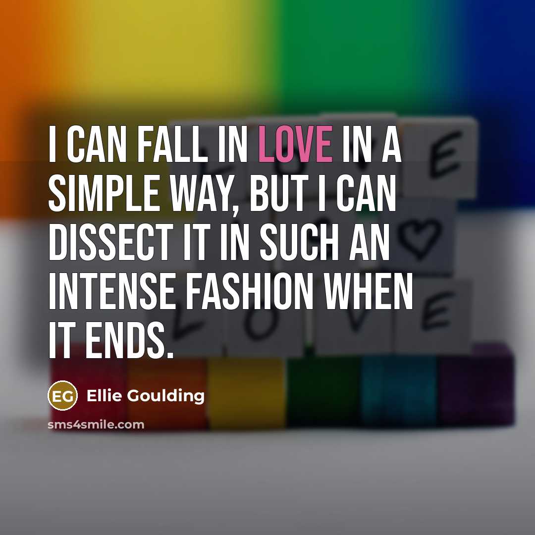 “I can fall in love in a simple way, but I can dissect it in such an intense fashion when it ends.” quote by Ellie Goulding